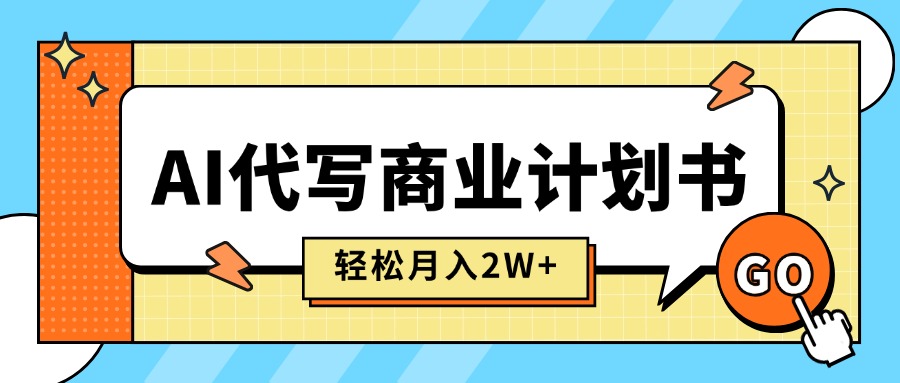 （15765期）AI代写商业计划书，月入2W+，主打长期稳定，快速变现【附提示词】-靠谱项目库