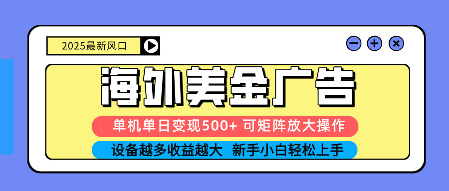 （16266期） 2025吃肉海外美金广告，单机单日变现500+，矩阵可无限放大，设备越多…-靠谱项目库