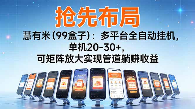 （16757期）【抢先布局】慧有米（99盒子）：多平台全自动挂机，单机20-30+，可矩阵放大实现管道躺赚收益-靠谱项目库