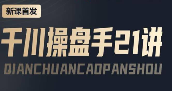 某收费课程：千川操盘手实操，让人人成为千川操盘手-靠谱项目库