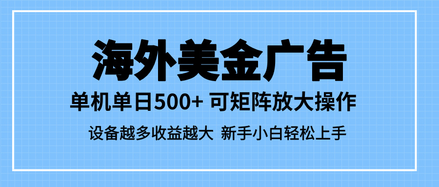 （16488期）最新蓝海市场，海外美金广告，单设备500+，矩阵放大操作，设备越多收益…-靠谱项目库