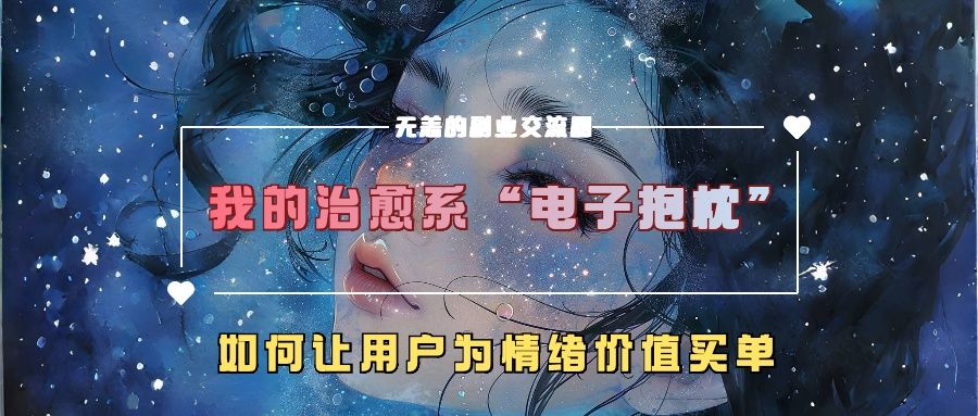 我的治愈系“电子抱枕”，如何让用户为情绪价值买单！-靠谱项目库