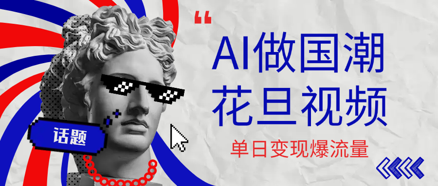 用AI做国潮花旦视频，单日变现1000+，高质量作品引爆流量-靠谱项目库