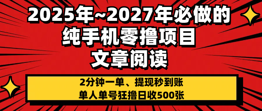 2025~2027年必做的纯手机零项目，文章阅读、在线签到，阅读2分钟一单，签到6秒拿红包，单人单号狂撸日收500+，提现秒到账-靠谱项目库