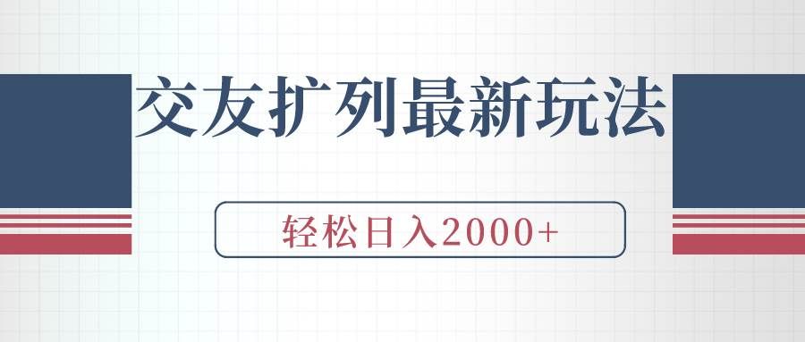（9323期）交友扩列最新玩法，加爆微信，轻松日入2000+-靠谱项目库
