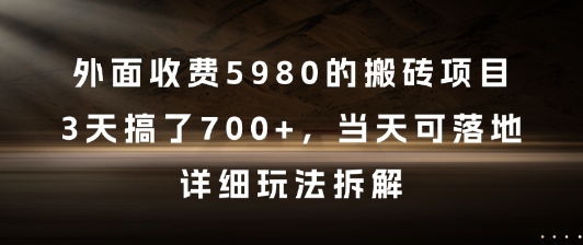 外面收费5980的搬砖项目，3天搞了7张+，当天可落地，详细玩法拆解【揭秘】-靠谱项目库