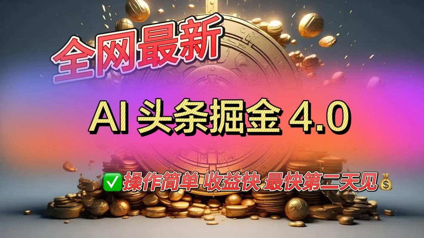 全网最新AI头条掘金4.0版，操作简单收益快-靠谱项目库