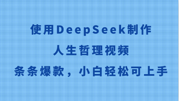 使用DeepSeek制作人生哲理视频，条条爆款，小白轻松可上手-靠谱项目库