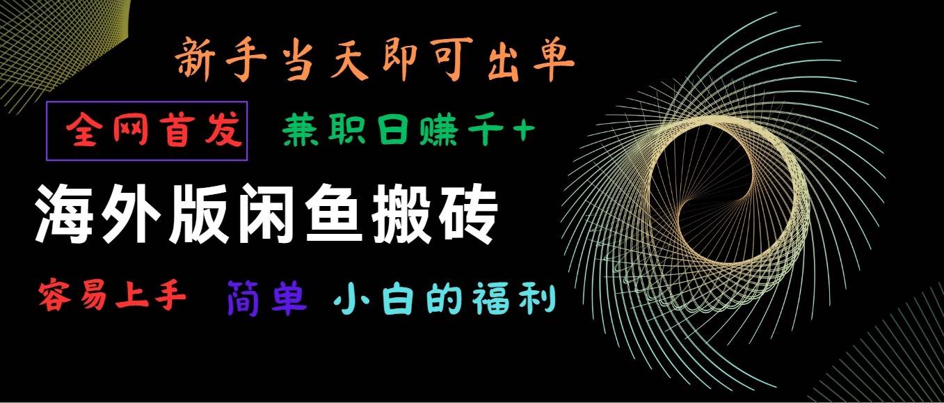 海外版闲鱼搬砖项目，全网首发，容易上手，小白当天即可出单，兼职日赚1000+-靠谱项目库