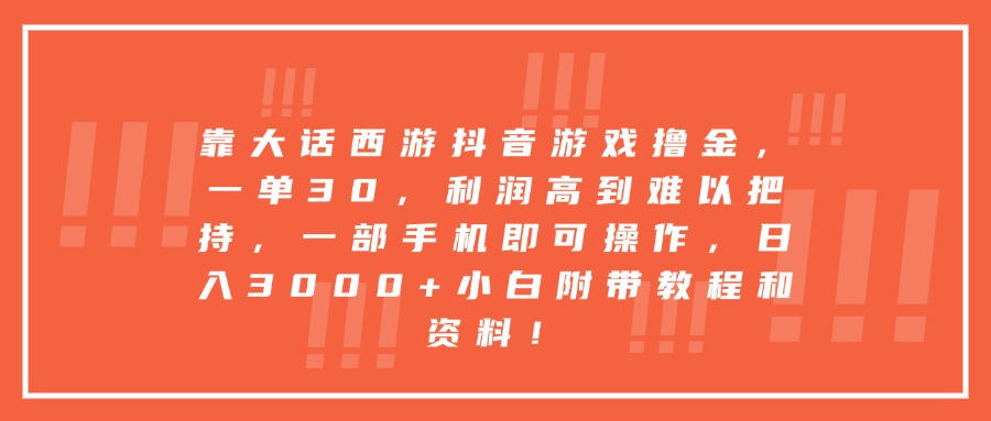 靠大话西游抖音游戏撸金，一单30，利润高到难以把持，一部手机即可操作，日入3000+小白附带教程和资料！-靠谱项目库