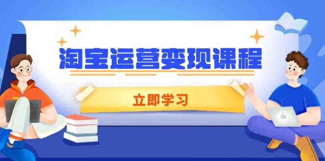 （14016期）淘宝运营变现课程，涵盖店铺运营、推广、数据分析，助力商家提升-靠谱项目库