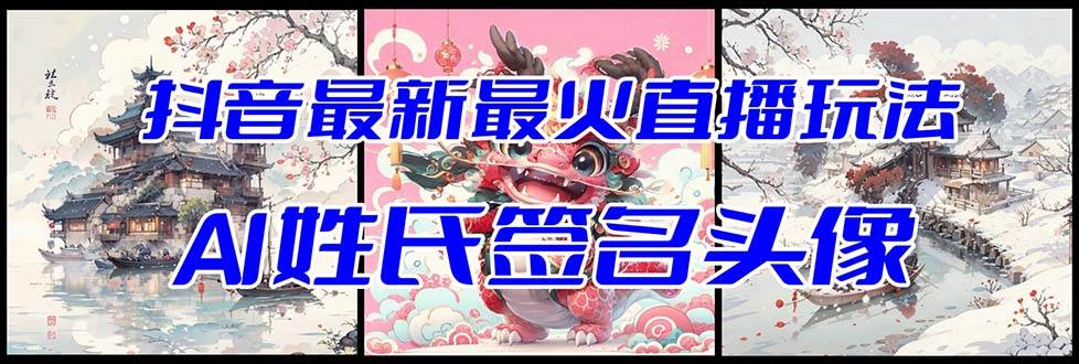 （8313期）抖音最新最火Ai姓氏签名头像直播玩法（含开播视频教程+头像AI自动生成软件)-靠谱项目库