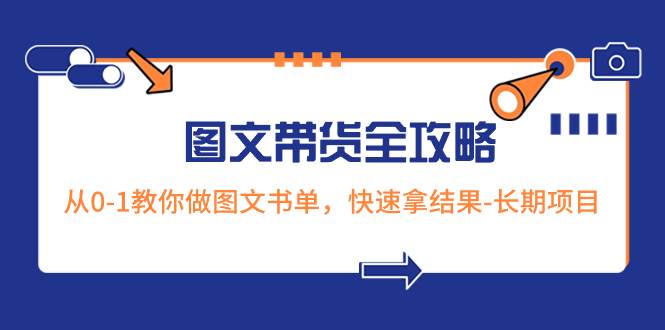 超火的图文带货全攻略：从0-1教你做图文书单，快速拿结果-长期项目-靠谱项目库