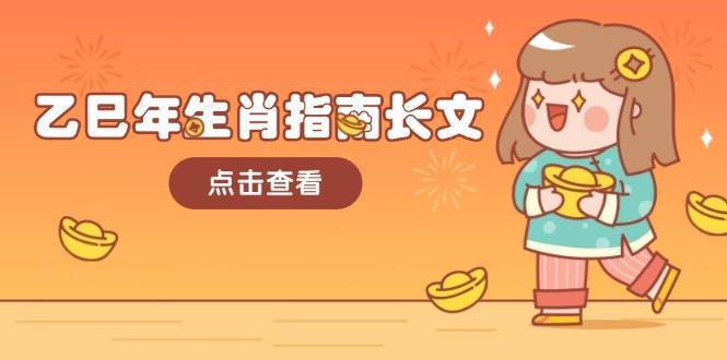 乙巳年生肖指南长文，结合大环境与生肖，字字精华，助你财福顺利 迎接好运-靠谱项目库