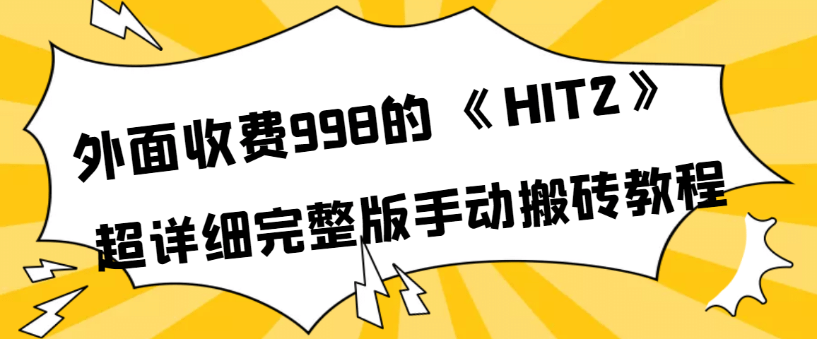 外面收费998《HIT2》超详细完整版手动搬砖教程-靠谱项目库