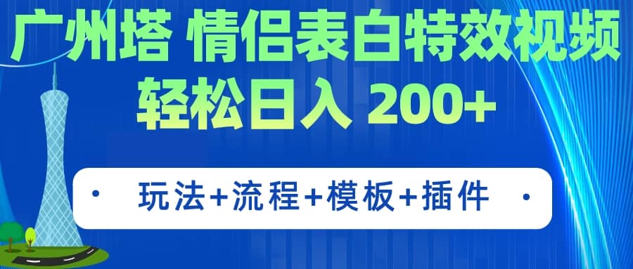 广州塔情侣表白特效视频 简单制作 轻松日入200+（教程+工具+模板）-靠谱项目库