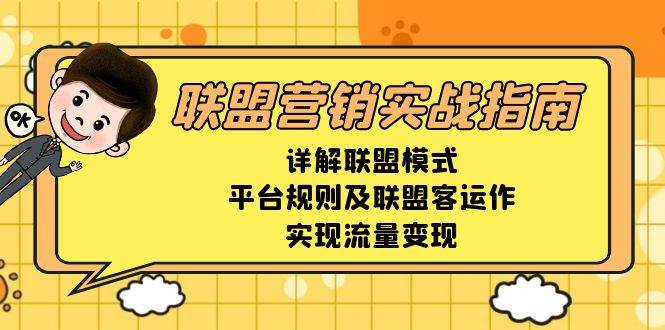 （13735期）联盟营销实战指南，详解联盟模式、平台规则及联盟客运作，实现流量变现-靠谱项目库