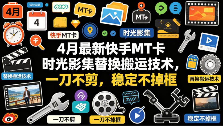 4月最新快手MT卡时光影集替换搬运技术，一刀不剪，稳定不掉框-靠谱项目库