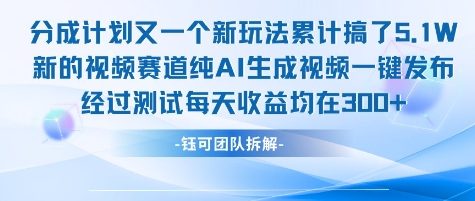 不剪辑不露脸 分成计划新玩法，实测每天收益在3张+左右 新的视频赛道纯AI生成视频-靠谱项目库