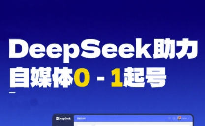 DeepSeek赋能自媒体0-1起号，从AI工具实操到变现-靠谱项目库