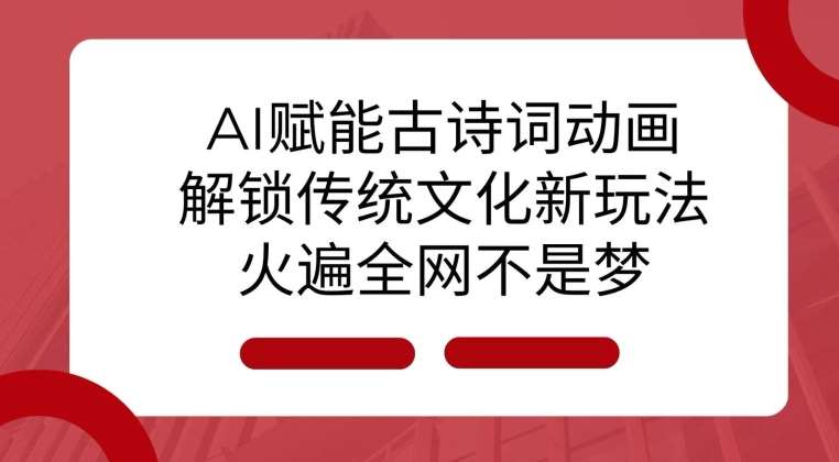 AI 赋能古诗词动画：解锁传统文化新玩法，火遍全网不是梦!-靠谱项目库