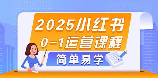 （14719期）2025小红书0-1运营课程，选品、素材、笔记制作与发布技巧-靠谱项目库