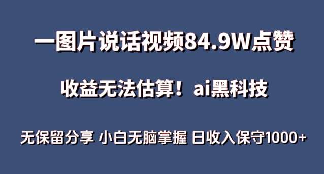 一图片说话视频84.9W点赞，收益无法估算，ai赛道蓝海项目，小白无脑掌握日收入保守1000+【揭秘】-靠谱项目库