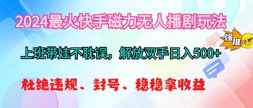 2024最火快手磁力无人播剧玩法，解放双手日入500+-靠谱项目库