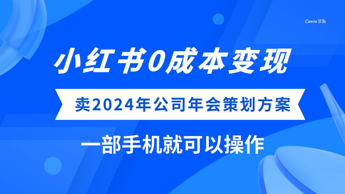 (8162期）小红书0成本变现，卖2024年公司年会策划方案，一部手机可操作-靠谱项目库