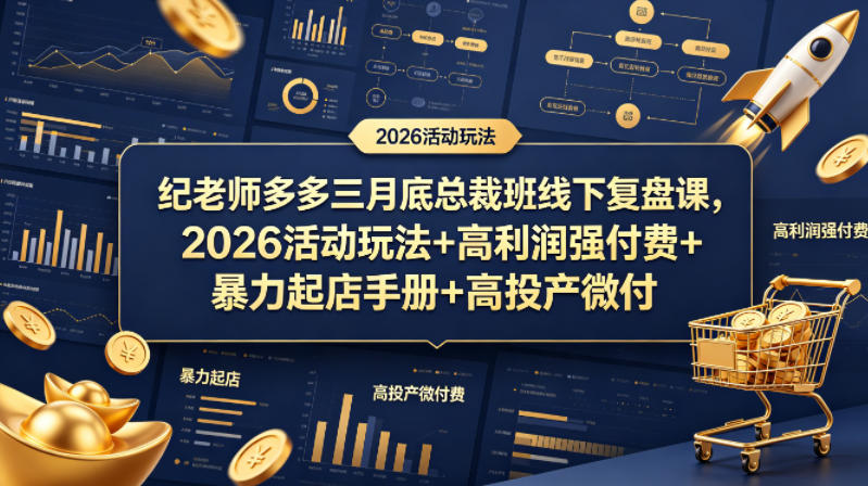 纪老师多多三月底总裁班线下复盘课，2026活动玩法+高利润强付费+暴力起店手册+高投产微付费-靠谱项目库