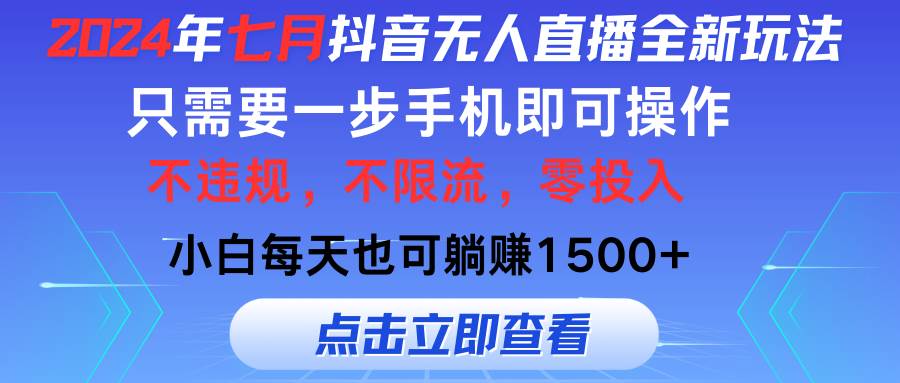 2024年七月抖音无人直播全新玩法，只需一部手机即可操作，小白每天也可...-靠谱项目库