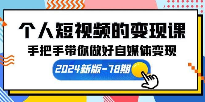 （10079期）个人短视频的变现课【2024新版-78期】手把手带你做好自媒体变现（61节课）-靠谱项目库