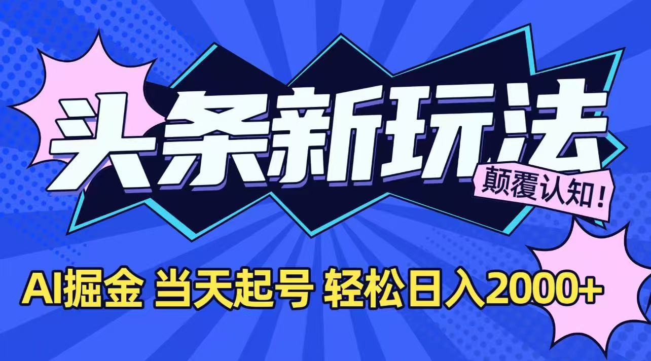 （15322期）今日头条最新掘金玩法，AI辅助，当天起号，第二天见收益，轻松日入2000+-靠谱项目库