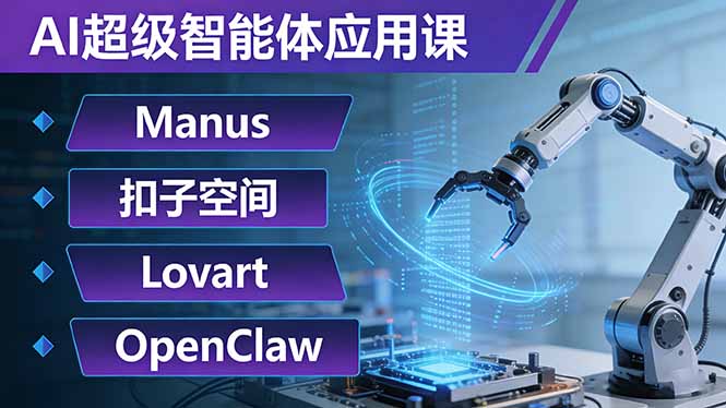 （17635期）AI超级智能体应用课：Manus+扣子空间+Lovart+OpenClaw，用AI智能体实现自动化复杂任务-靠谱项目库