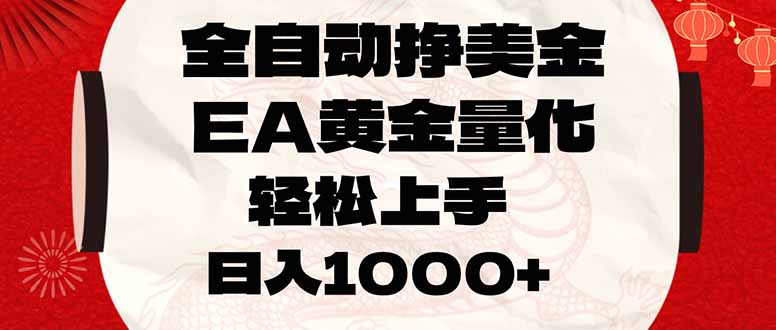 （17419期）全自动挣美金，EA黄金量化，小白轻松入手，日入1000+-靠谱项目库