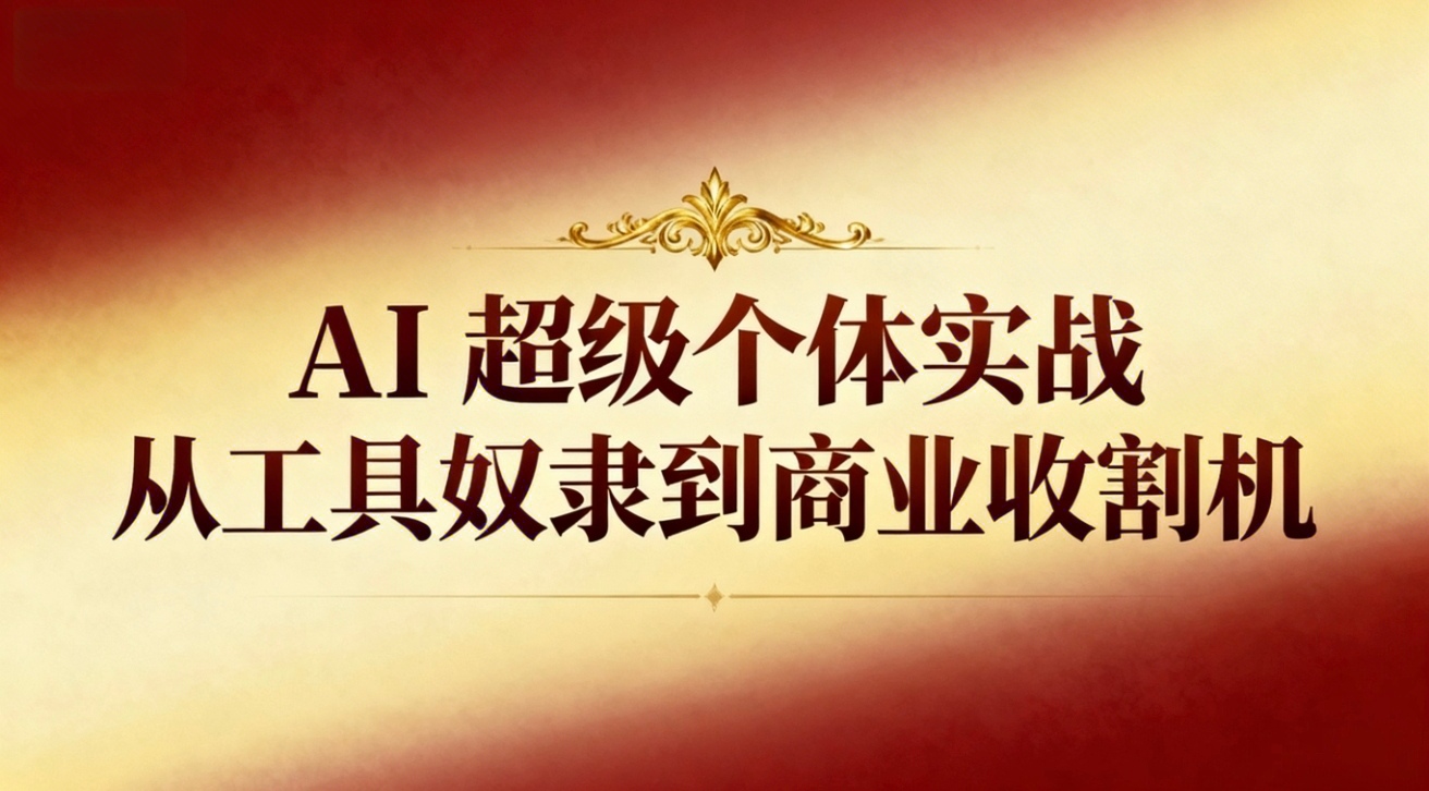 （16718期）AI超级个体实战：从工具奴隶到商业收割机-靠谱项目库