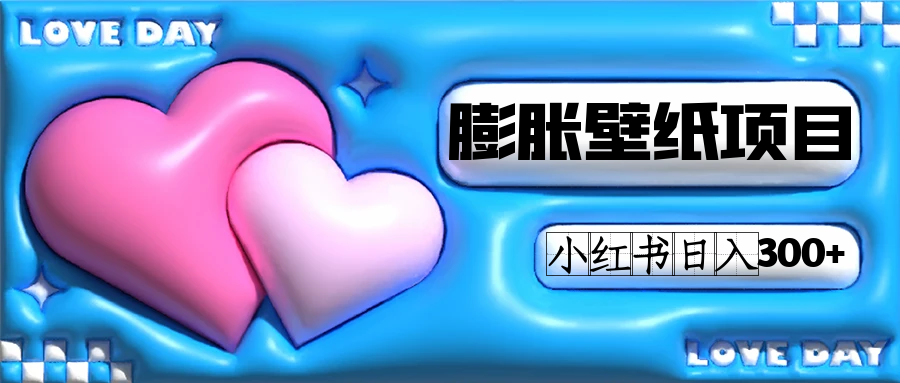 小红书膨胀壁纸项目玩法，女生最爱的壁纸，0门槛新手也可操作日入300+-靠谱项目库