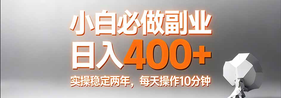 （17648期）小白必做副业日入400+，真实实操稳定两年，每天操作10分钟-靠谱项目库
