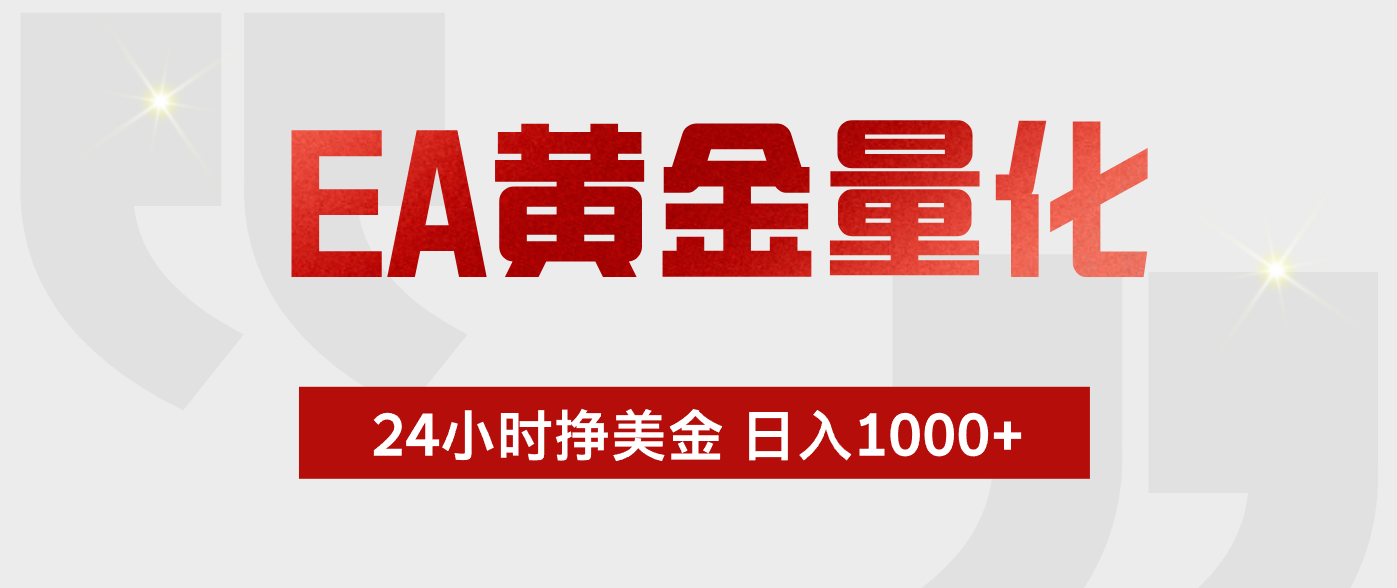 （17902期）EA黄金量化，24小时不间断挣美金，小白轻松入手，日入1000+-靠谱项目库