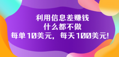 利用信息差赚钱：什么都不做，每单10美元，每天100美元！-靠谱项目库