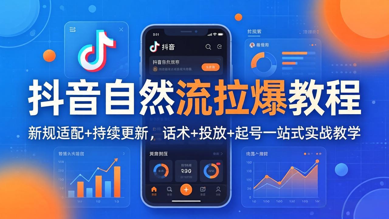 （18233期）抖音自然流拉爆教程：新规适配+持续更新，话术+投放+起号一站式实战教学（更新26年4月27）-靠谱项目库