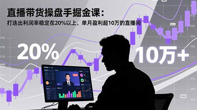（16727期）直播带货操盘手掘金课：打造出利润率稳定在20%以上、单月盈利超10万的直播间-靠谱项目库
