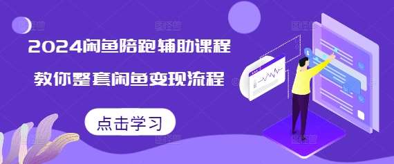 2024闲鱼陪跑辅助课程，教你整套闲鱼变现流程-靠谱项目库