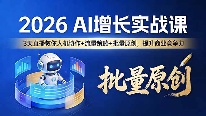 （17662期）2026 AI 增长实战课：3 天直播教你人机协作 + 流量策略 + 批量原创，提升商业竞争力-靠谱项目库