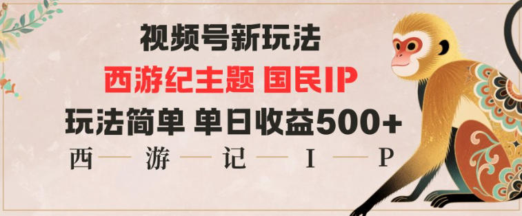 视频号分成新玩法，西游记主题国民IP，玩法简单，单日收益多张-靠谱项目库