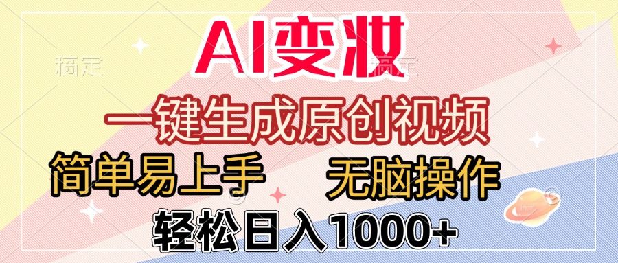 AI变妆，一键生成原创视频，简单易上手，无脑操作，轻松日入1000+-靠谱项目库