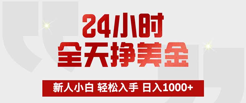 （17728期）24小时全天挣美金，新人小白轻松入手，长期稳定，日入1000+-靠谱项目库