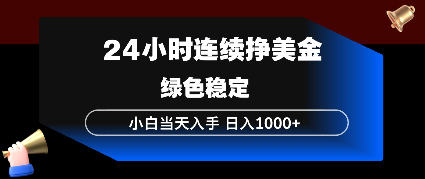 （17588期）24小时连续断挣美金，小白当天上手，简单易操作，绿色稳定，日入1000+-靠谱项目库