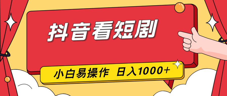 （17264期）抖音看短剧，一部手机，零投入，小白轻松上手，简单易操作，一天1000+-靠谱项目库