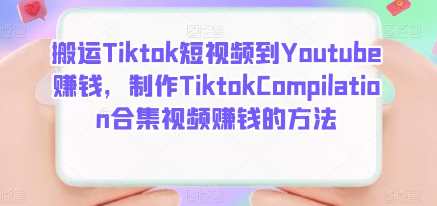 搬运Tiktok短视频到Youtube赚钱，制作Tiktok Compilation合集视频赚钱的方法-靠谱项目库